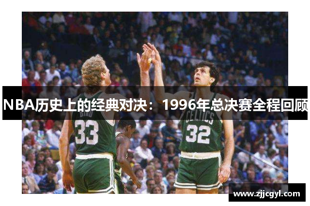 NBA历史上的经典对决：1996年总决赛全程回顾