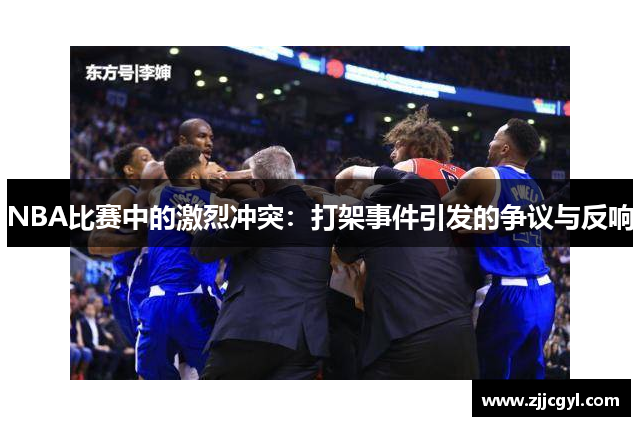 NBA比赛中的激烈冲突：打架事件引发的争议与反响