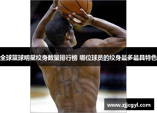 全球篮球明星纹身数量排行榜 哪位球员的纹身最多最具特色