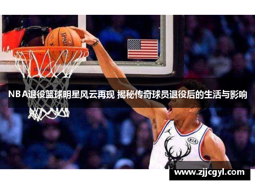 NBA退役篮球明星风云再现 揭秘传奇球员退役后的生活与影响